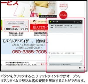 ボタンをクリックすると、チャットウインドウがオープン。 リアルタイムで見込み客の疑問を解決することができます。